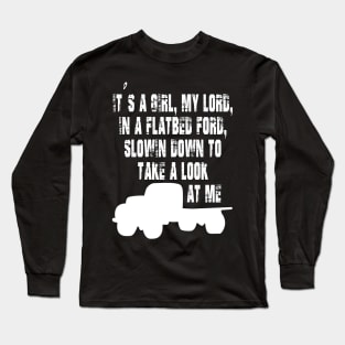 It's a Girl My Lord in a Flatbed Ford Slowing Down to Take a Look at Me Long Sleeve T-Shirt